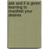 Ask And It Is Given: Learning To Manifest Your Desires by Jerry Hicks