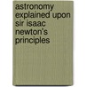 Astronomy Explained Upon Sir Isaac Newton's Principles door Jeremiah Horrocks