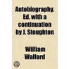 Autobiography. Ed. with a Continuation by J. Stoughton by William Walford