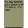 Big Day Coming: Yo La Tengo and the Rise of Indie Rock door Jesse Jarnow