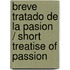 Breve tratado de la pasion / Short Treatise of Passion