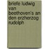 Briefe Ludwig van Beethoven's an den Erzherzog Rudolph