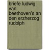 Briefe Ludwig van Beethoven's an den Erzherzog Rudolph door Ludwig Ritter von Köchel