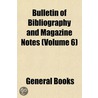 Bulletin of Bibliography and Magazine Notes (Volume 6) door General Books