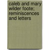 Caleb And Mary Wilder Foote; Reminiscences And Letters by Caleb Foote