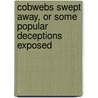Cobwebs Swept Away, or Some Popular Deceptions Exposed door Withington Leonard 1789-1885