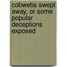 Cobwebs Swept Away, or Some Popular Deceptions Exposed by Withington Leonard 1789-1885