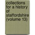 Collections for a History of Staffordshire (Volume 13)