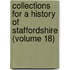 Collections for a History of Staffordshire (Volume 18)