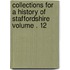 Collections for a History of Staffordshire Volume . 12