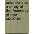 Colonization; A Study of the Founding of New Societies