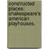 Constructed Places: Shakespeare's American Playhouses.