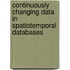 Continuously Changing Data in Spatiotemporal Databases