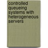 Controlled Queueing Systems with Heterogeneous Servers door Dmitry Efrosinin