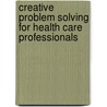 Creative Problem Solving for Health Care Professionals by Cecilia K. Golightly