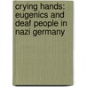 Crying Hands: Eugenics and Deaf People in Nazi Germany by Horst Biesold