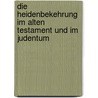 Die Heidenbekehrung Im Alten Testament Und Im Judentum door Friedrich Sieffert