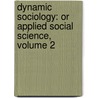 Dynamic Sociology: Or Applied Social Science, Volume 2 by Lester Frank Ward