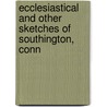 Ecclesiastical and Other Sketches of Southington, Conn by Heman Rowlee Timlow