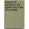 Eleanor Of Aquitaine: The Queen Who Rode Off To Battle by Ann Kramer