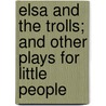 Elsa and the Trolls; And Other Plays for Little People door Helen Shipton