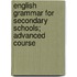 English Grammar for Secondary Schools; Advanced Course