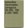 Episodios Nacionales: Zaragoza. 38.000. 190 0.000 1905 door Benito P�Rez Gald�S