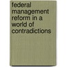 Federal Management Reform In A World Of Contradictions door Beryl A. Radin