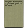Fifty Years and Beyond; Or, Gathered Gems for the Aged door S.G. Lathrop