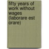 Fifty Years of Work Without Wages (Laborare Est Orare) by Charles Rowley