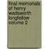 Final Memorials of Henry Wadsworth Longfellow Volume 2