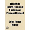 Frederick James Furnivall; A Volume Of Personal Record door John James Munro
