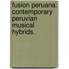 Fusion Peruana: Contemporary Peruvian Musical Hybrids. door Kimberly A. Dodge