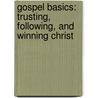 Gospel Basics: Trusting, Following, and Winning Christ by Rev Andrew a. Bonar