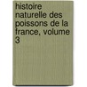 Histoire Naturelle Des Poissons de La France, Volume 3 door Mile Moreau