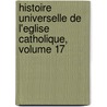 Histoire Universelle De L'Eglise Catholique, Volume 17 by Renï¿½ Franï¿½Ois Rohrbacher