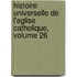 Histoire Universelle De L'Eglise Catholique, Volume 26