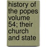 History of the Popes Volume 54; Their Church and State door Leopold Von Ranke