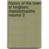 History of the Town of Hingham, Massachusetts Volume 3 door Hingham Hingham