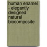 Human Enamel - Elegantly Designed Natural Biocomposite door Lihong He