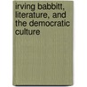 Irving Babbitt, Literature, and the Democratic Culture by Milton Hindus