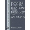 Japanese-Russian Relations Under Brezhnev and Andropov by Hiroshi Kimura