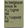 La Belgique Sous Le Rï¿½Gne De Lï¿½Opold Ier ... door Jean Joseph Thonissen