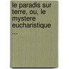 Le Paradis Sur Terre, Ou, Le Mystere Eucharistique ... door Rolland Ch