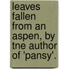 Leaves Fallen From An Aspen, By Tne Author Of 'Pansy'. door Leaves