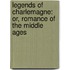 Legends Of Charlemagne: Or, Romance Of The Middle Ages