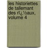 Les Historiettes De Tallemant Des Rï¿½Aux, Volume 4 by Tallemant Des Rï¿½Aux