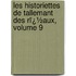 Les Historiettes De Tallemant Des Rï¿½Aux, Volume 9
