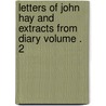 Letters of John Hay and Extracts from Diary Volume . 2 door John Hay