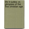 Life In Judea; Or, Glimpses Of The First Christian Age door Maria Tolman Richards